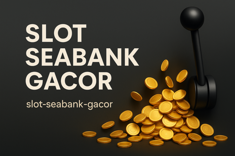 SLOT SEABANK GACOR Cara Deposit Praktis & Trik Menang Besar 2025